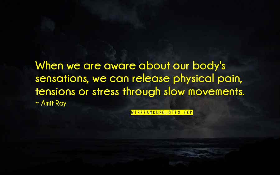 Stress And Tension Quotes By Amit Ray: When we are aware about our body's sensations,