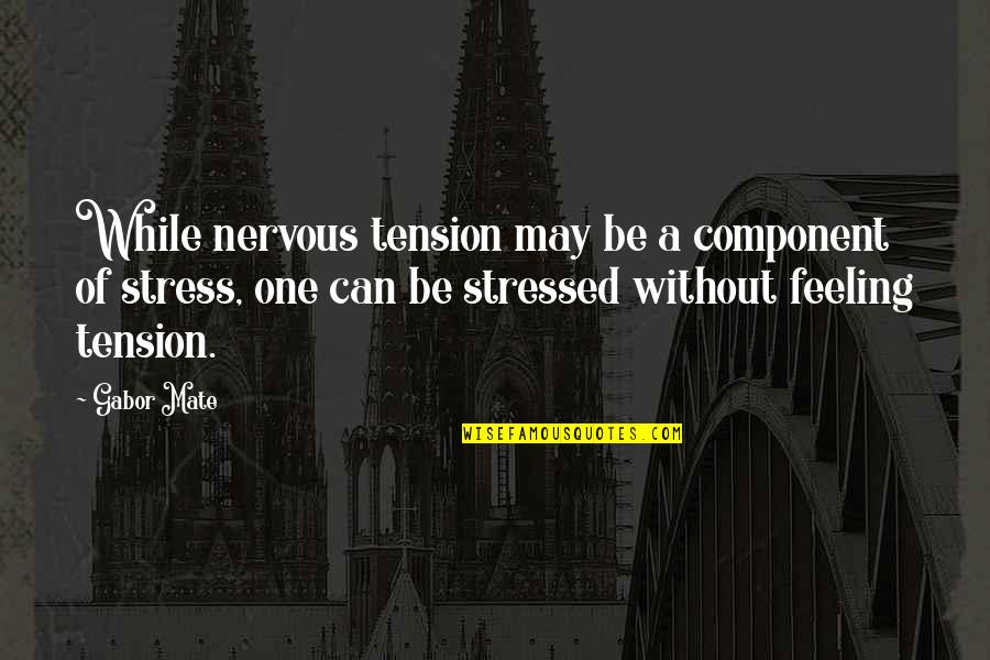 Stress And Tension Quotes By Gabor Mate: While nervous tension may be a component of