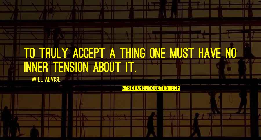 Stress And Tension Quotes By Will Advise: To truly accept a thing one must have