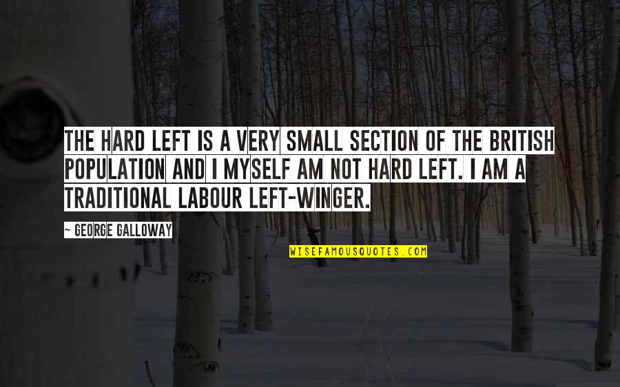 Stress And Tired Quotes By George Galloway: The hard left is a very small section