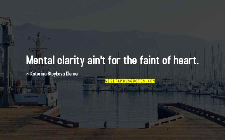 Stress And Tired Quotes By Katerina Stoykova Klemer: Mental clarity ain't for the faint of heart.