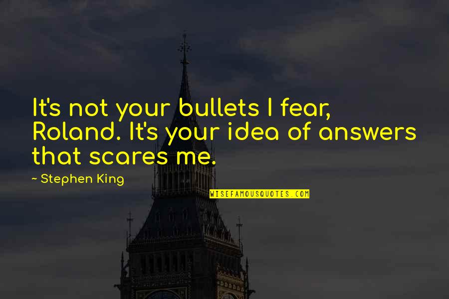 Stress And Tired Quotes By Stephen King: It's not your bullets I fear, Roland. It's