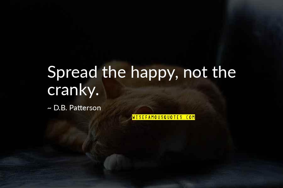 Stress And Working Out Quotes By D.B. Patterson: Spread the happy, not the cranky.