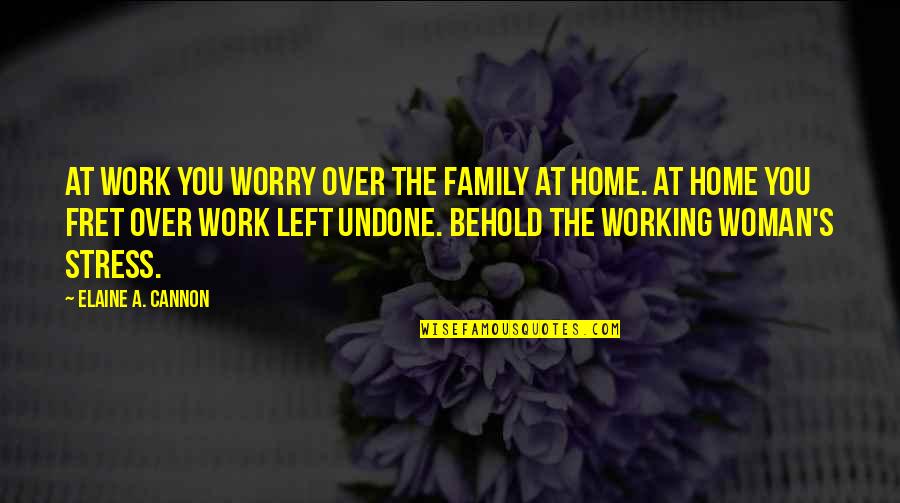 Stress And Working Out Quotes By Elaine A. Cannon: At work you worry over the family at