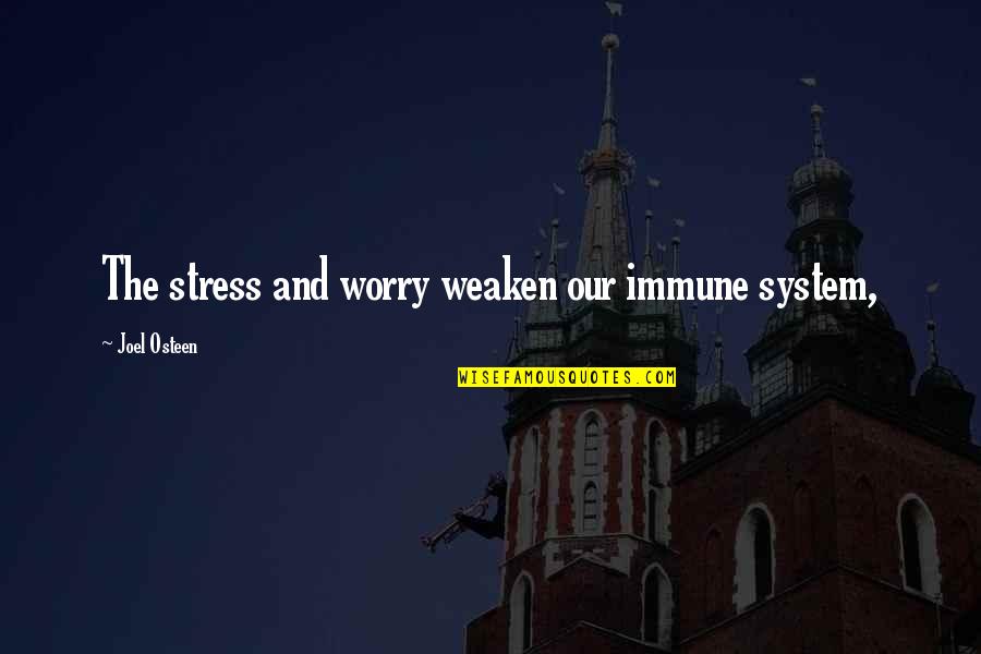 Stress And Worry Quotes By Joel Osteen: The stress and worry weaken our immune system, Stress And Worry Quotes By Joel Osteen: The stress and worry weaken our immune system,