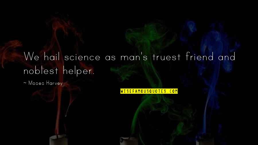 Stress And Worry Quotes By Moses Harvey: We hail science as man's truest friend and Stress And Worry Quotes By Moses Harvey: We hail science as man's truest friend and
