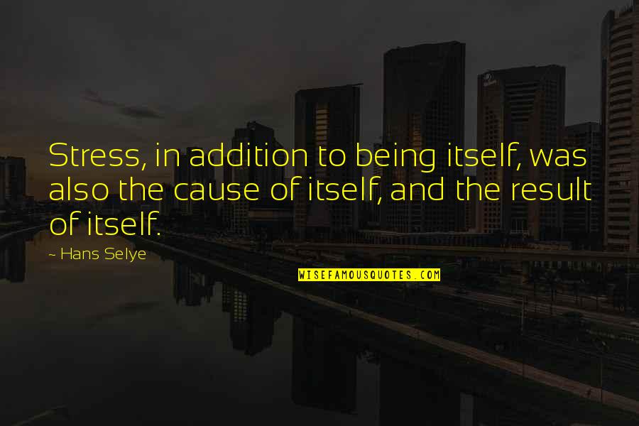 Stress Causes Quotes By Hans Selye: Stress, in addition to being itself, was also