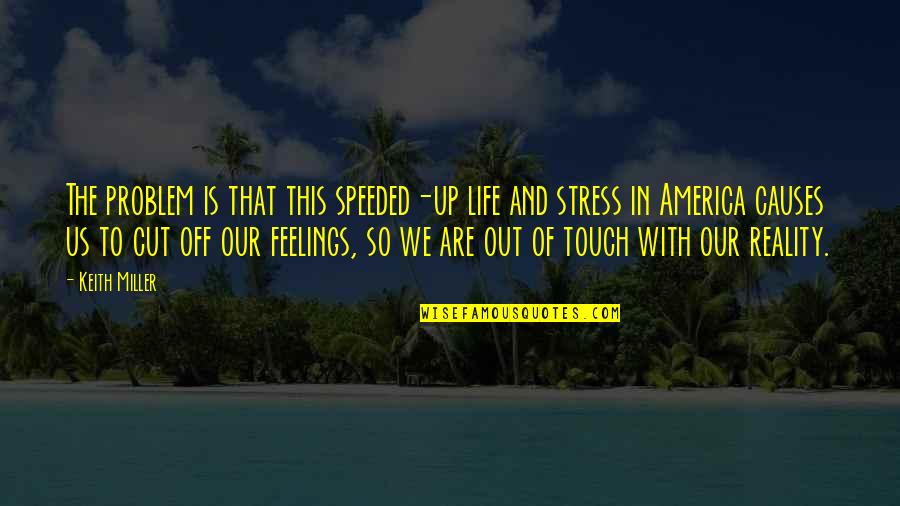 Stress Causes Quotes By Keith Miller: The problem is that this speeded-up life and