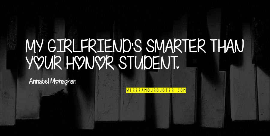 Stress Coping Quotes By Annabel Monaghan: MY GIRLFRIEND'S SMARTER THAN YOUR HONOR STUDENT.