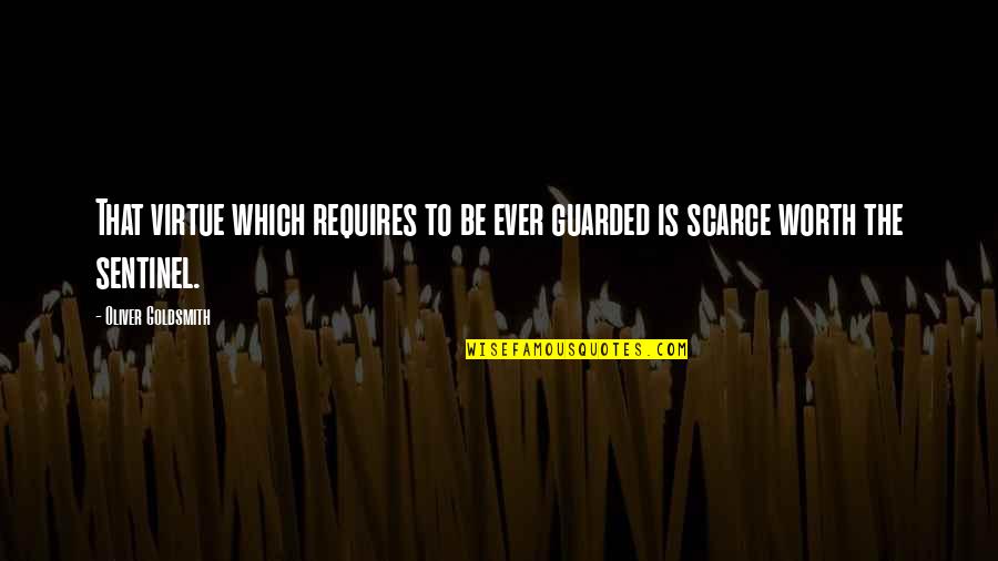Stress Followed By A Flare Quotes By Oliver Goldsmith: That virtue which requires to be ever guarded