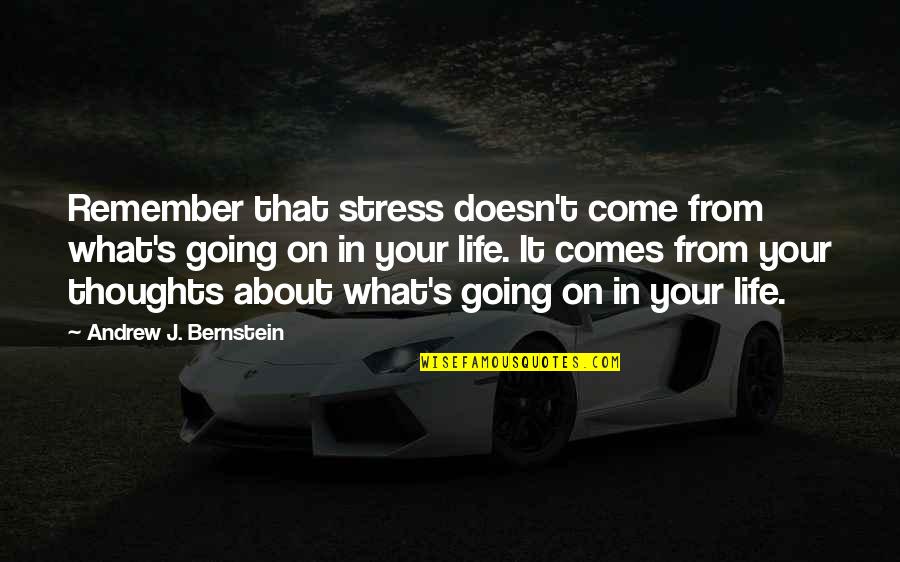 Stress For What Quotes By Andrew J. Bernstein: Remember that stress doesn't come from what's going Stress For What Quotes By Andrew J. Bernstein: Remember that stress doesn't come from what's going
