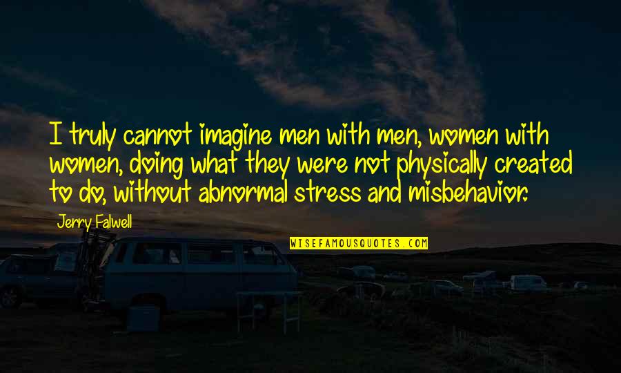 Stress For What Quotes By Jerry Falwell: I truly cannot imagine men with men, women Stress For What Quotes By Jerry Falwell: I truly cannot imagine men with men, women