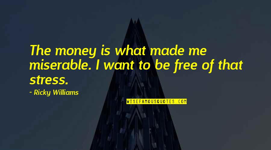 Stress For What Quotes By Ricky Williams: The money is what made me miserable. I