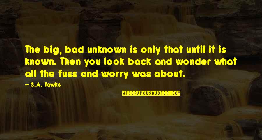 Stress For What Quotes By S.A. Tawks: The big, bad unknown is only that until Stress For What Quotes By S.A. Tawks: The big, bad unknown is only that until
