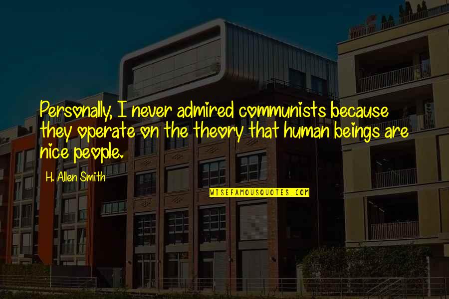 Stress Free And Happy Quotes By H. Allen Smith: Personally, I never admired communists because they operate Stress Free And Happy Quotes By H. Allen Smith: Personally, I never admired communists because they operate