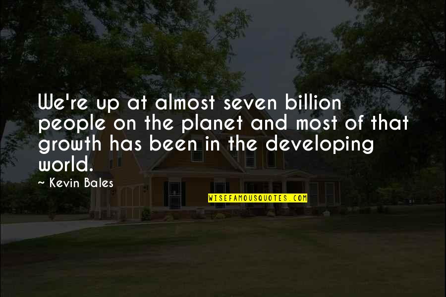 Stress Free Environment Quotes By Kevin Bales: We're up at almost seven billion people on