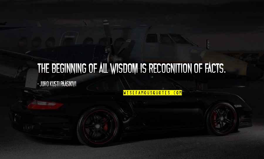 Stress Free Ride Quotes By Juho Kusti Paasikivi: The beginning of all wisdom is recognition of