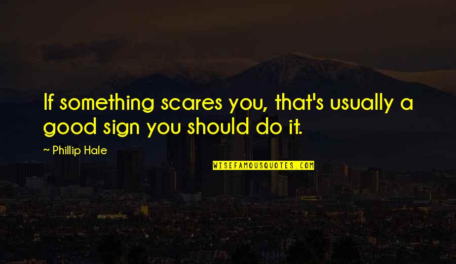 Stress Free Work Environment Quotes By Phillip Hale: If something scares you, that's usually a good