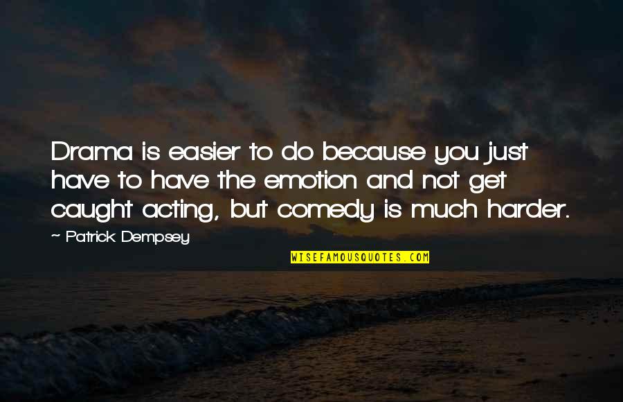 Stress From Doctors Quotes By Patrick Dempsey: Drama is easier to do because you just