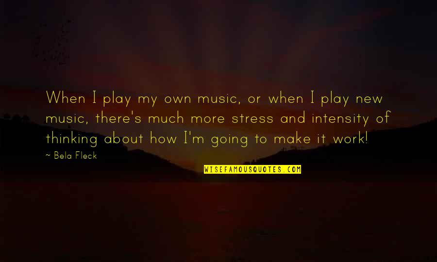 Stress From Work Quotes By Bela Fleck: When I play my own music, or when Stress From Work Quotes By Bela Fleck: When I play my own music, or when