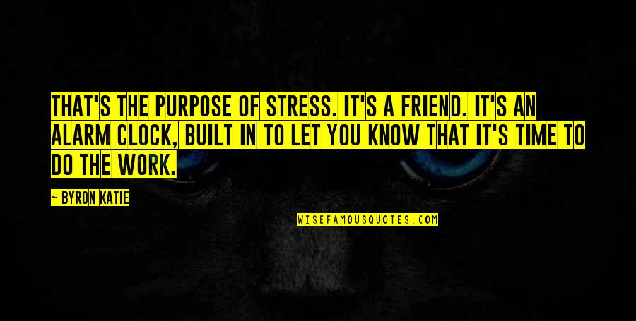 Stress From Work Quotes By Byron Katie: That's the purpose of stress. It's a friend. Stress From Work Quotes By Byron Katie: That's the purpose of stress. It's a friend.