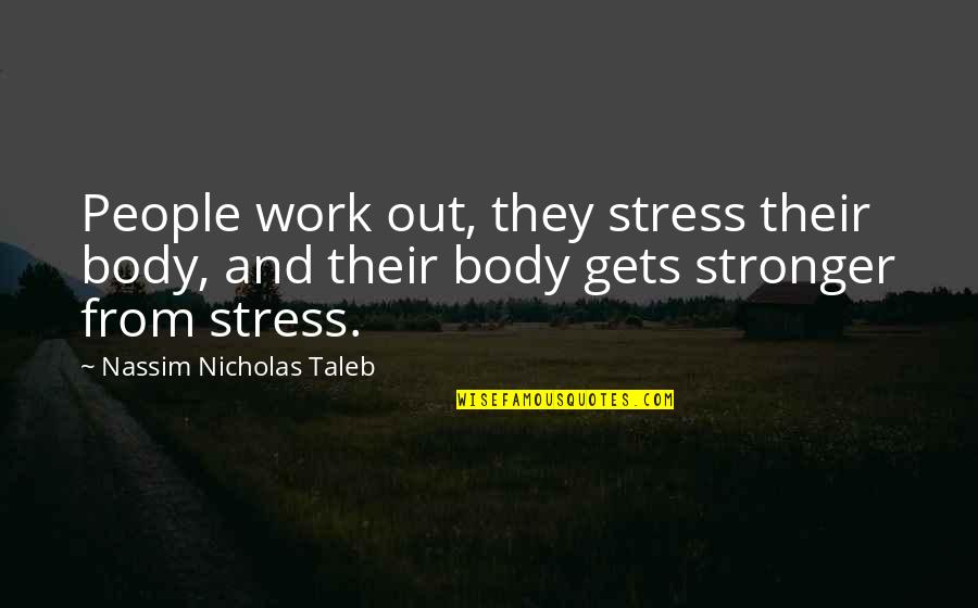 Stress From Work Quotes By Nassim Nicholas Taleb: People work out, they stress their body, and Stress From Work Quotes By Nassim Nicholas Taleb: People work out, they stress their body, and