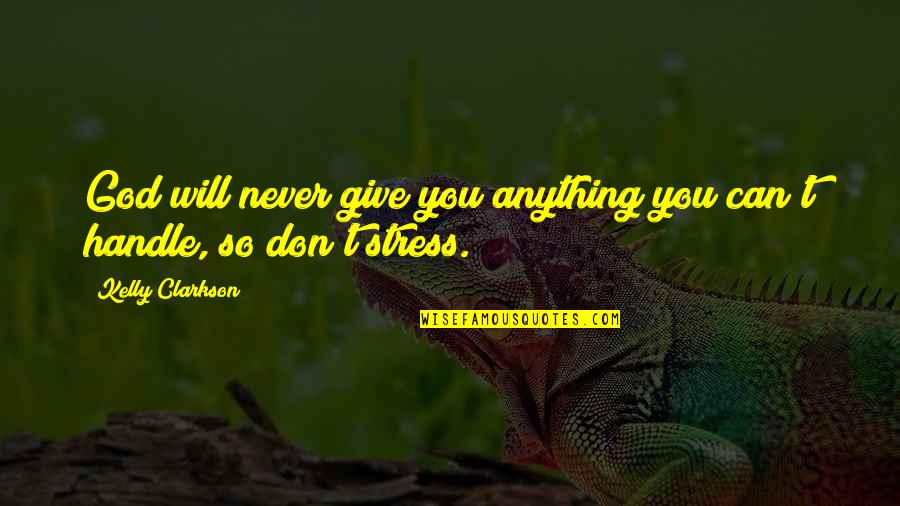 Stress God Quotes By Kelly Clarkson: God will never give you anything you can't