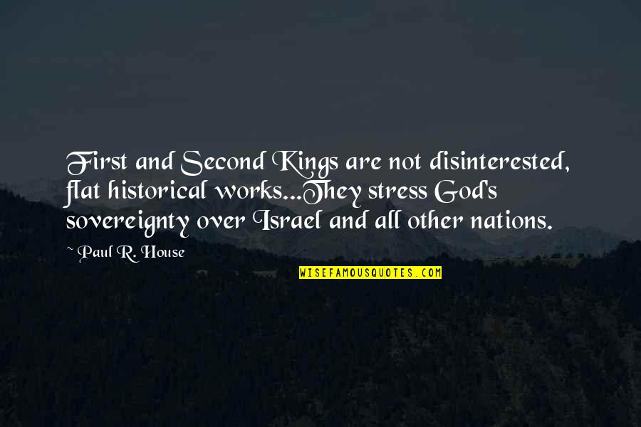 Stress God Quotes By Paul R. House: First and Second Kings are not disinterested, flat Stress God Quotes By Paul R. House: First and Second Kings are not disinterested, flat