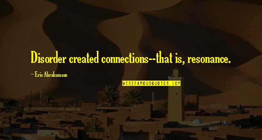 Stress Image Quotes By Eric Abrahamson: Disorder created connections--that is, resonance.