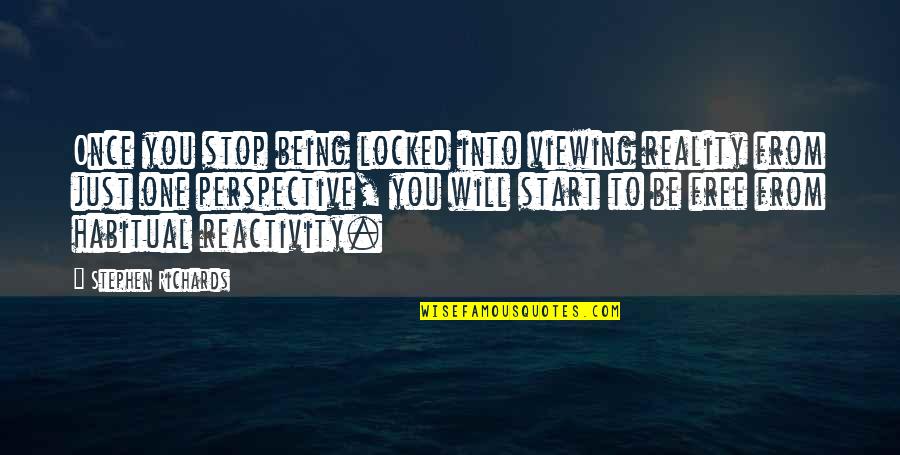 Stress In College Quotes By Stephen Richards: Once you stop being locked into viewing reality