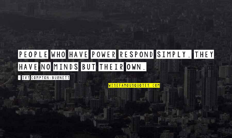 Stress In Islam Quotes By Ivy Compton-Burnett: People who have power respond simply. They have