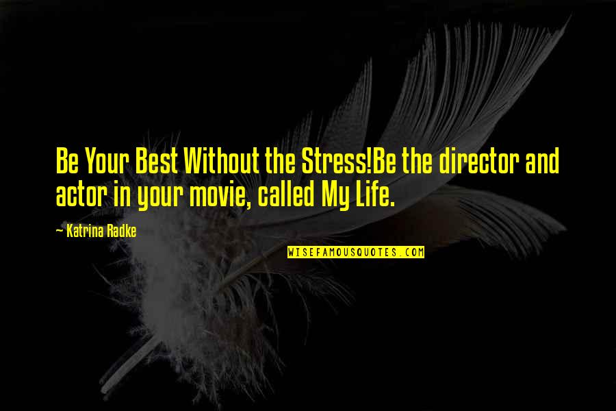 Stress In Life Quotes By Katrina Radke: Be Your Best Without the Stress!Be the director