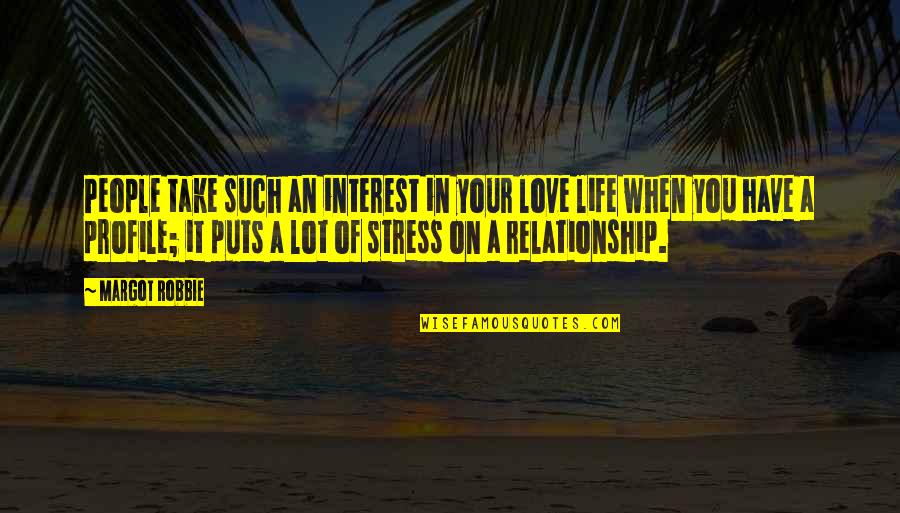 Stress In Life Quotes By Margot Robbie: People take such an interest in your love