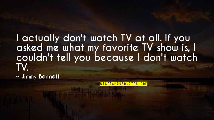 Stress In The Bible Quotes By Jimmy Bennett: I actually don't watch TV at all. If