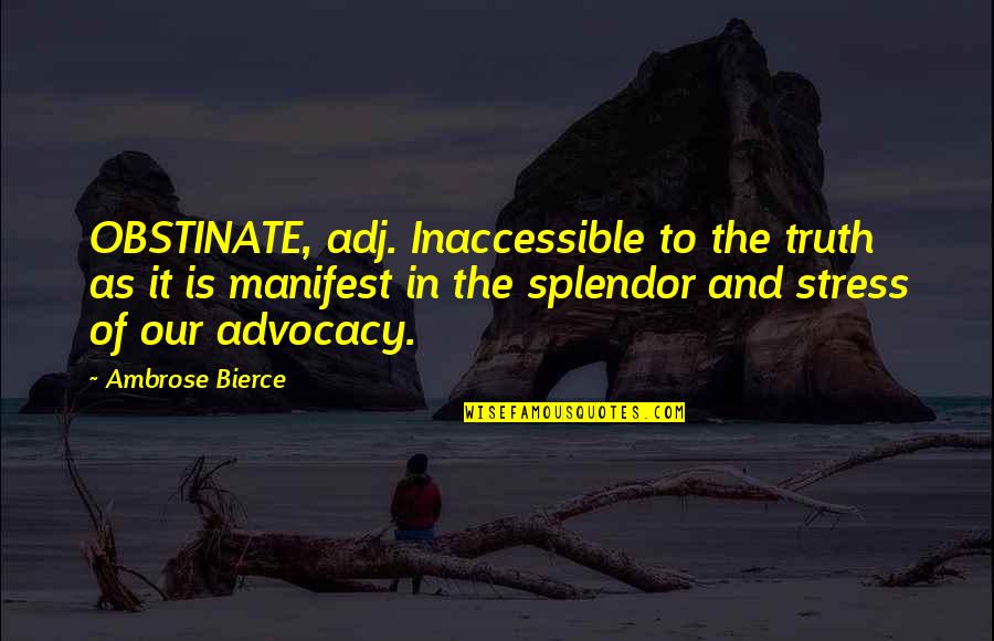 Stress It Quotes By Ambrose Bierce: OBSTINATE, adj. Inaccessible to the truth as it Stress It Quotes By Ambrose Bierce: OBSTINATE, adj. Inaccessible to the truth as it