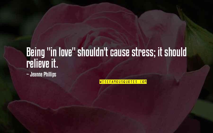 Stress It Quotes By Jeanne Phillips: Being "in love" shouldn't cause stress; it should Stress It Quotes By Jeanne Phillips: Being "in love" shouldn't cause stress; it should