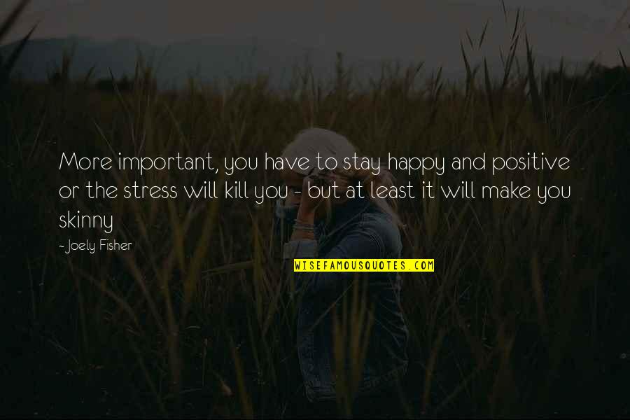 Stress It Quotes By Joely Fisher: More important, you have to stay happy and Stress It Quotes By Joely Fisher: More important, you have to stay happy and
