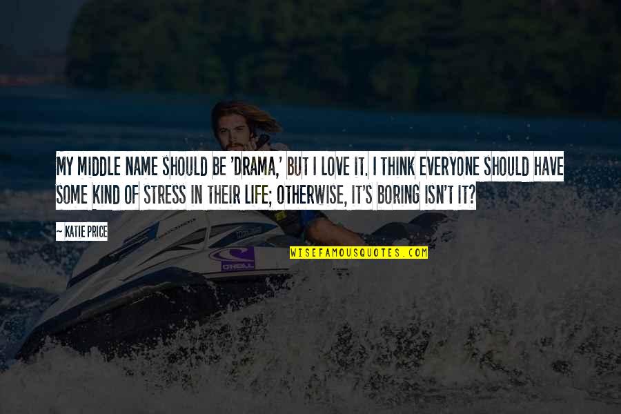 Stress It Quotes By Katie Price: My middle name should be 'Drama,' but I Stress It Quotes By Katie Price: My middle name should be 'Drama,' but I
