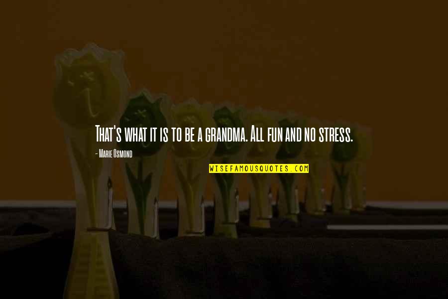 Stress It Quotes By Marie Osmond: That's what it is to be a grandma. Stress It Quotes By Marie Osmond: That's what it is to be a grandma.