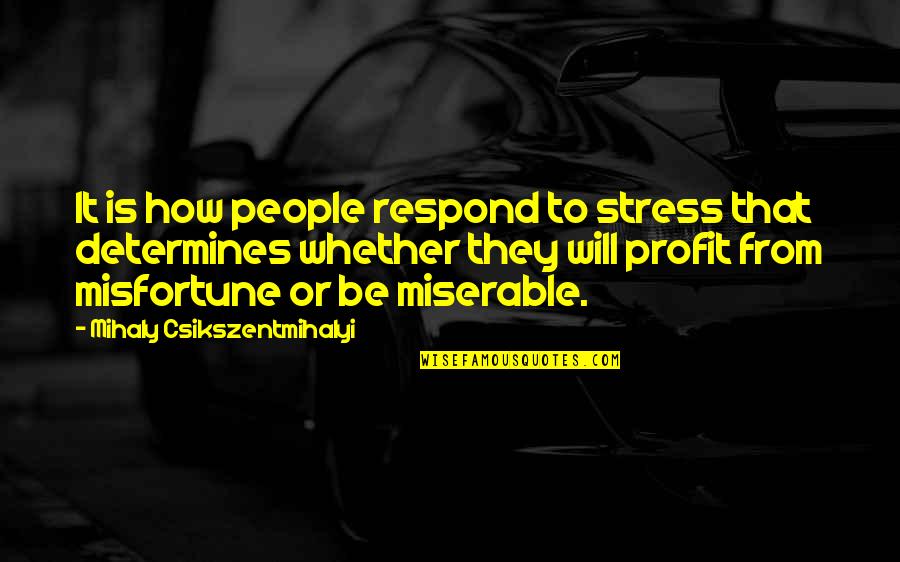 Stress It Quotes By Mihaly Csikszentmihalyi: It is how people respond to stress that Stress It Quotes By Mihaly Csikszentmihalyi: It is how people respond to stress that