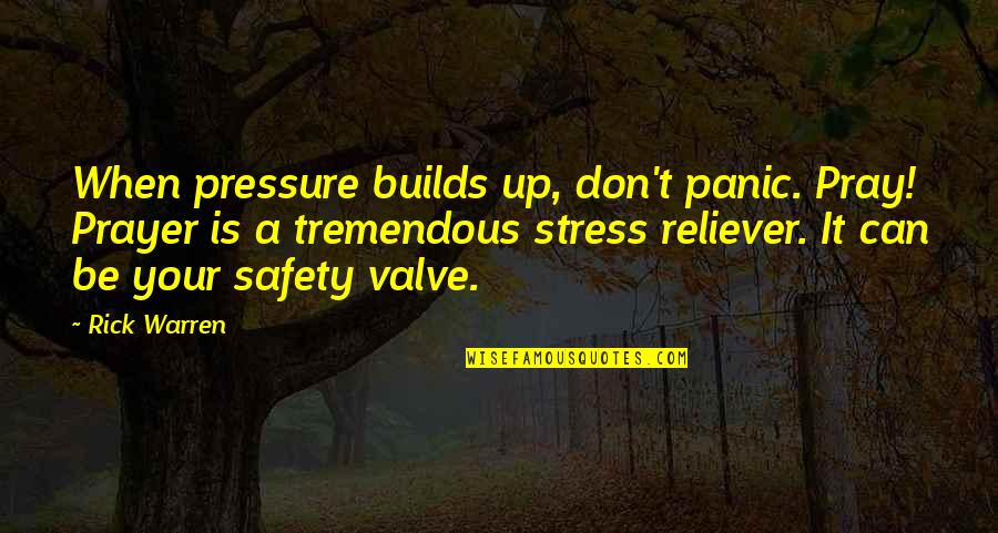 Stress It Quotes By Rick Warren: When pressure builds up, don't panic. Pray! Prayer Stress It Quotes By Rick Warren: When pressure builds up, don't panic. Pray! Prayer