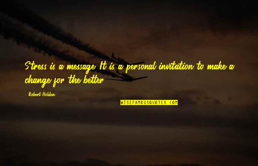 Stress It Quotes By Robert Holden: Stress is a message. It is a personal