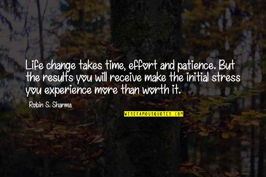 Stress It Quotes By Robin S. Sharma: Life change takes time, effort and patience. But Stress It Quotes By Robin S. Sharma: Life change takes time, effort and patience. But