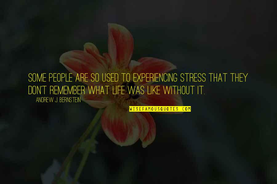 Stress Life Quotes By Andrew J. Bernstein: Some people are so used to experiencing stress