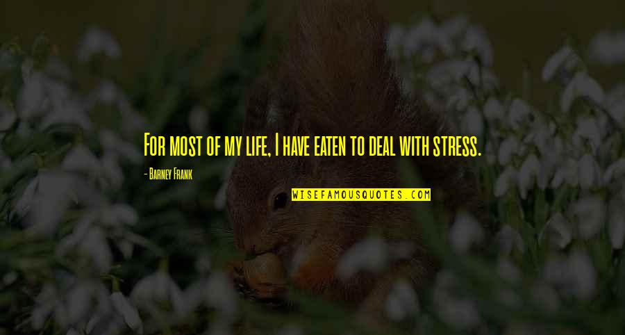 Stress Life Quotes By Barney Frank: For most of my life, I have eaten