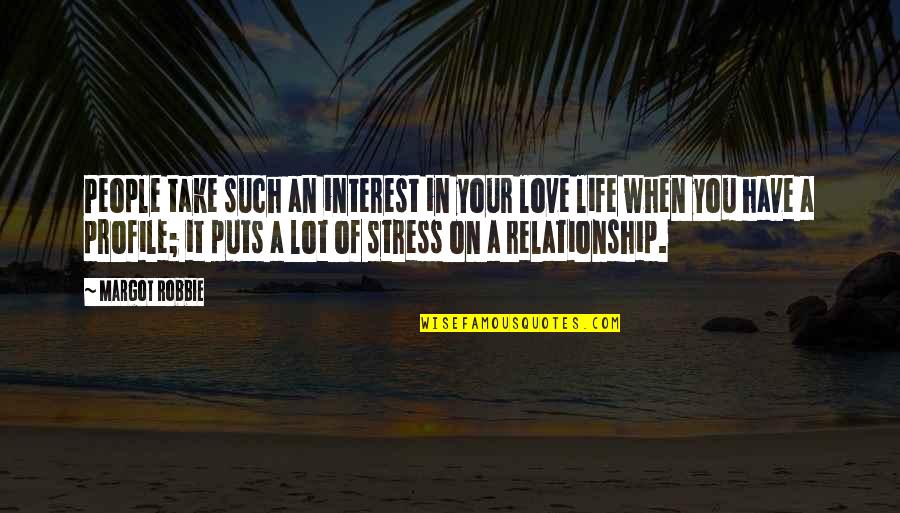 Stress Life Quotes By Margot Robbie: People take such an interest in your love