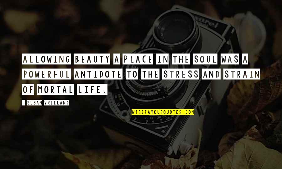 Stress Life Quotes By Susan Vreeland: Allowing beauty a place in the soul was
