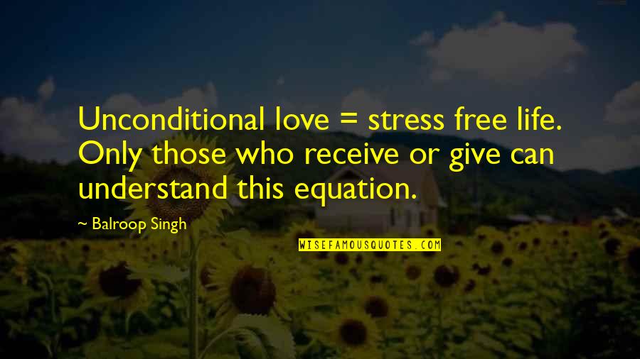 Stress Love Quotes By Balroop Singh: Unconditional love = stress free life. Only those