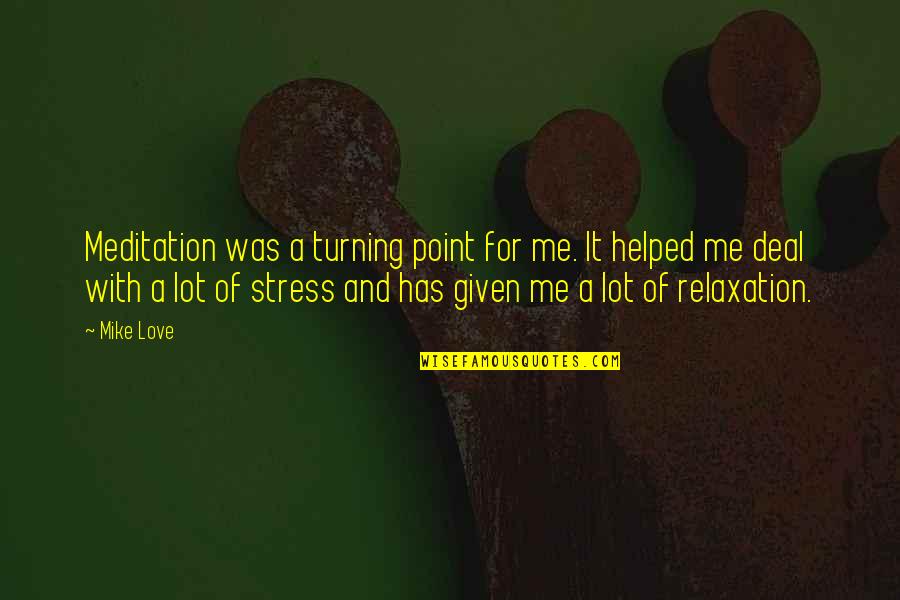 Stress Love Quotes By Mike Love: Meditation was a turning point for me. It