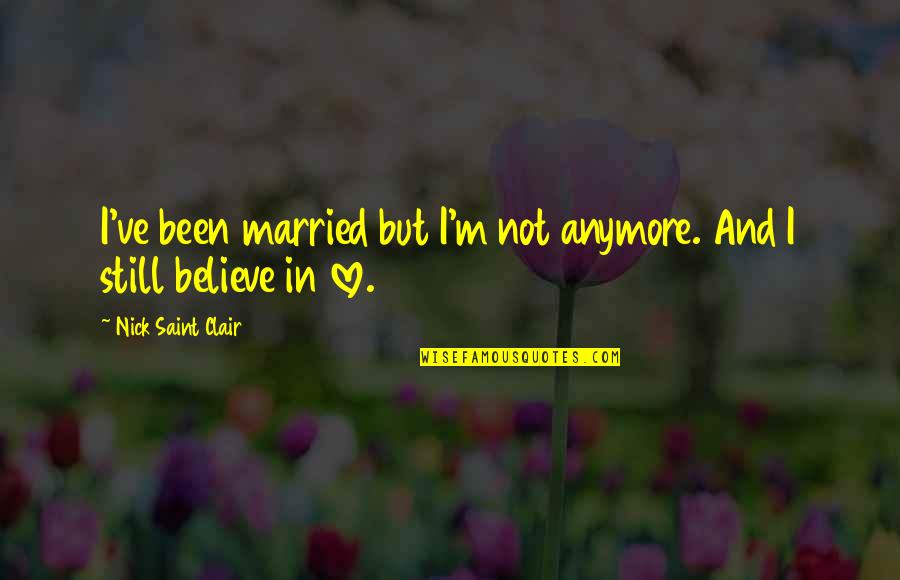 Stress Love Quotes By Nick Saint Clair: I've been married but I'm not anymore. And